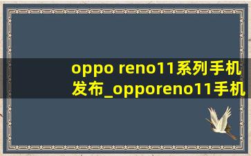 oppo reno11系列手机发布_opporeno11手机最新款